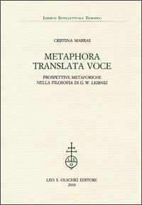 Metaphora translata voce. Prospettive metaforiche nella filosofia di G. W. Leibniz - Cristina Marras - Libro Olschki 2010, Lessico intellettuale europeo | Libraccio.it