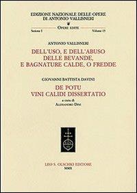 Dell'uso, e dell'abuso delle bevande, e bagnature calde, o fredde-De potu vini calidi dissertatio - Antonio Vallisneri, G. Battista Davini - Libro Olschki 2010, Ediz. naz. delle opere di A. Vallisneri | Libraccio.it