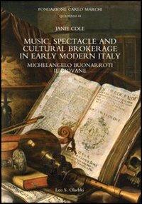 Music, spectacle and cultural brokerage in early modern Italy. Michelangelo Buonarroti il giovane - Janie Cole - Libro Olschki 2011, Fondazione Carlo Marchi. Quaderni | Libraccio.it