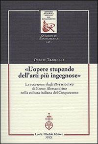 «L'opere stupende dell'arti più ingegnose». La recezione degli Pneumatiká di Erone Alessandrino nella cultura italiana del Cinquecento - Oreste Trabucco - Libro Olschki 2010, Ist. naz. studi sul Rinasc. Quaderni | Libraccio.it