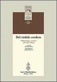 Del visibile credere. Pellegrinaggi, santuari, miracoli, reliquie - Davide Scotto - Libro Olschki 2011, Biblioteca della «Rivista di storia e letteratura religiosa». Studi | Libraccio.it