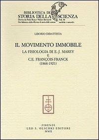 Il movimento immobile. La fisiologia di E.-J. Marey e C. E. François-Franck (1868-1921) - Liborio Dibattista - Libro Olschki 2010, Biblioteca di storia della scienza | Libraccio.it