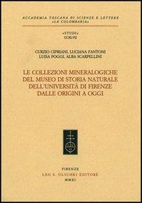 Le collezioni mineralogiche del museo di storia naturale dell'Università di Firenze dalle origini a oggi  - Libro Olschki 2011, Accademia toscana di scienze e lettere «La Colombaria». Serie studi | Libraccio.it