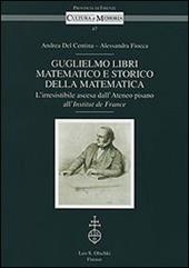 Guglielmo Libri matematico e storico della matematica. L'irresistibile ascesa dell'Ateneo pisano all'Institut de France. Con CD-ROM