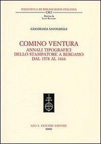 Comino Ventura. Annali tipografici dello stampatore a Bergamo dal 1578 al 1616 - Gianmaria Savoldelli - Libro Olschki 2011, Biblioteca di bibliografia. Documents and Studies in Book and Library History | Libraccio.it
