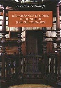 Toward a Festschrift. Renaissance Studies in Honor of Joseph Connors  - Libro Olschki 2010, Villa i Tatti | Libraccio.it