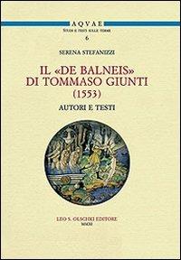 Il «De balneis» di Tommaso Giunti (1553) - Serena Stefanizzi - Libro Olschki 2011, Acquae. Studi e testi sulle terme | Libraccio.it