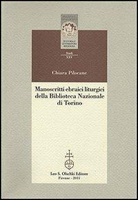 Manoscritti ebraici liturgici della Biblioteca Nazionale di Torino. Identificazione, ricomposizione e studio dei ma hzorim sopravvissuti all'incendio del 1904 - Chiara Pilocane - Libro Olschki 2011, Biblioteca della "Rivista di storia e letteratura religiosa". Studi | Libraccio.it