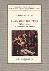 L'assassino del Duca. Esilio e morte di Lorenzino de' Medici - Stefano Dall'Aglio - Libro Olschki 2011, Biblioteca storica toscana | Libraccio.it
