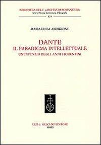 Dante. Il paradigma intellettuale. Un'inventio degli anni fiorentini - M. Luisa Ardizzone - Libro Olschki 2011, Biblioteca dell'Archivum romanicum | Libraccio.it