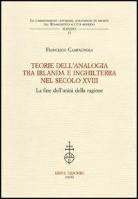 Teorie dell'analogia tra Irlanda e Inghilterra nel secolo XVIII. La fine dell'unità della ragione - Francesco Campagnola - Libro Olschki 2012, Corr. lett. sc. Rinas. età mod. Subsidia | Libraccio.it