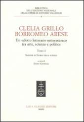 Clelia Grillo Borromeo Arese. Un salotto letterario settecentesco tra arte, scienza e politica. Vol. 1