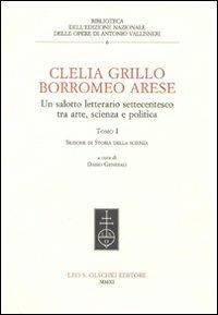 Clelia Grillo Borromeo Arese. Un salotto letterario settecentesco tra arte, scienza e politica. Vol. 1  - Libro Olschki 2011, Ediz. naz. delle opere di A. Vallisneri | Libraccio.it