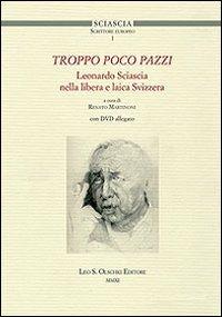 Troppo poco pazzi. Leonardo Sciascia nella libera e laica Svizzera. Con DVD  - Libro Olschki 2011, Sciascia scrittore europeo | Libraccio.it