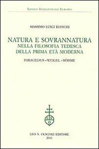 Natura e sovrannatura nella filosofia tedesca della prima età moderna. Paracelsus, Weigel, Böhme - Massimo Luigi Bianchi - Libro Olschki 2011, Lessico intellettuale europeo | Libraccio.it