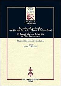 La corrispondenza bucolica tra Giovanni Boccaccio e Checco di Meletto Rossi. L'egloga di Giovanni del Virgilio ad Albertino Mussato. Ediz. critica  - Libro Olschki 2011, Ist. naz. studi sul Rinasc. Quaderni | Libraccio.it