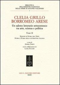 Clelia Grillo Borromeo Arese. Un salotto letterario settecentesco tra arte, scienza e politica. Vol. 2: Sezione di storia dell'arte, storia e storia della letteratura italiana  - Libro Olschki 2011, Ediz. naz. delle opere di A. Vallisneri | Libraccio.it