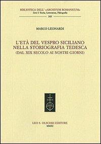 L'età del Vespro siciliano nella storiografia tedesca (dal XIX secolo ai nostri giorni) - Marco Leonardi - Libro Olschki 2011, Biblioteca dell'«Archivum Romanicum» | Libraccio.it