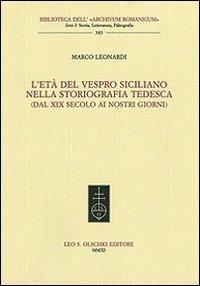 L'età del Vespro siciliano nella storiografia tedesca (dal XIX secolo ai nostri giorni) - Marco Leonardi - Libro Olschki 2011, Biblioteca dell'Archivum romanicum | Libraccio.it