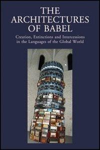 The architectures of Babel creation, extinctions and intercessions in the languages of the Global World  - Libro Olschki 2011, Fondazione Giorgio Cini | Libraccio.it