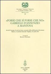 «Forse che sì forse che no». Gabriele d'Annunzio a Mantova. Atti del Convegno di studi nel primo centenario della pubblicazione del romanzo (Mantova, 24 aprile 2010)