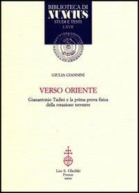 Verso Oriente. Gianantonio Tadini e la prima prova fisica della rotazione terrestre - Giulia Giannini - Libro Olschki 2012, Biblioteca di Nuncius | Libraccio.it