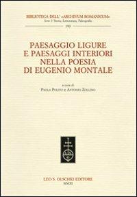 Paesaggio ligure e paesaggi interiori nella poesia di Eugenio Montale. Atti del Convegno internazionale (Monterosso, 11-13 dicembre 2009)  - Libro Olschki 2011, Biblioteca dell'«Archivum Romanicum» | Libraccio.it
