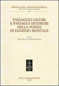 Paesaggio ligure e paesaggi interiori nella poesia di Eugenio Montale. Atti del Convegno internazionale (Monterosso, 11-13 dicembre 2009)  - Libro Olschki 2011, Biblioteca dell'Archivum romanicum | Libraccio.it