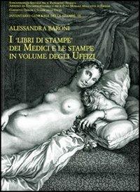 I libri di stampe dei Medici e le stampe in volume degli Uffizi - Alessandra Baroni - Libro Olschki 2011, Gabinetto dis. stampe Uffizi. Catal. | Libraccio.it