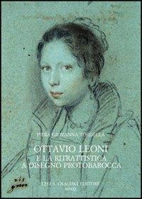Ottavio Leoni e la ritrattistica a disegno protobarocca - Piera Giovanna Tordella - Libro Olschki 2011, Accademia toscana di scienze e lettere «La Colombaria». Serie studi | Libraccio.it