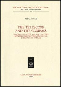 The telescope and the compass. Teofilo Gallaccini and the dialogue between architecture and science in the age of Galileo - Alina Payne - Libro Olschki 2012, Biblioteca dell'Archivum romanicum | Libraccio.it