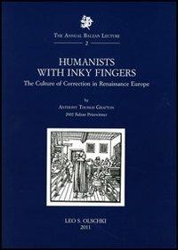 Humanists with Inky Fingers. The Culture of Correction in Renaissance Europe - Anthony Grafton - Libro Olschki 2012, The Annual Balzan Lecture | Libraccio.it