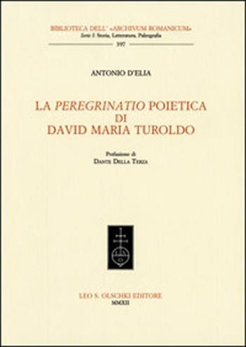 La «peregrinatio» poietica di David Maria Turoldo - Antonio D'Elia - Libro Olschki 2012, Biblioteca dell'Archivum romanicum | Libraccio.it