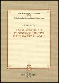 I drammi musicali di Giovanni Faustini per Francesco Cavalli - Nicola Badolato - Libro Olschki 2012, Historiae musicae cultores. Biblioteca | Libraccio.it