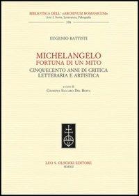 Michelangelo, fortuna di un mito. Cinquecento anni di critica letteraria e artistica - Eugenio Battisti - Libro Olschki 2017, Biblioteca dell'«Archivum Romanicum» | Libraccio.it
