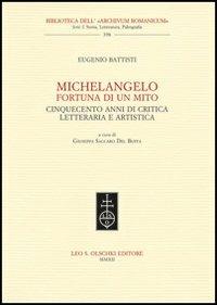 Michelangelo, fortuna di un mito. Cinquecento anni di critica letteraria e artistica - Eugenio Battisti - Libro Olschki 2012, Biblioteca dell'Archivum romanicum | Libraccio.it