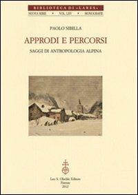 Approdi e percorsi. Saggi di antropologia alpina - Paolo Sibilla - Libro Olschki 2012, Biblioteca di Lares | Libraccio.it