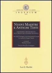 Nuovi maestri e antichi testi. Umanesimo e Rinascimento alle origini del pensiero moderno. Atti del Convegno internazionale di studi in onore di Cesare Vasoli (2010)