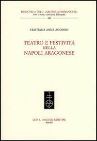 Teatro e festività nella Napoli aragonese  - Libro Olschki 2012, Biblioteca dell'Archivum romanicum | Libraccio.it