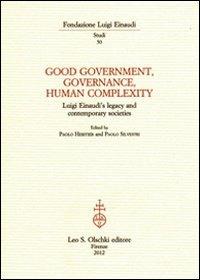 Good government, governance, human complexity. Luigi Einaudi's legacy and contemporary societies  - Libro Olschki 2012, Fondazione Luigi Einaudi. Studi | Libraccio.it