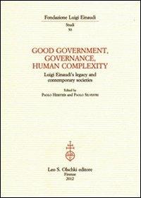 Good government, governance, human complexity. Luigi Einaudi's legacy and contemporary societies  - Libro Olschki 2021, Fondazione Luigi Einaudi. Studi | Libraccio.it