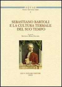 Sebastiano Bartoli e la cultura termale del suo tempo. Atti del Convegno di studi (Montella-Fisciano, 11-12 maggio 2011)  - Libro Olschki 2014, Acquae. Studi e testi sulle terme | Libraccio.it
