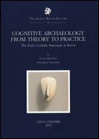 Cognitive Archaeology from Theory to Practice. The early Cycladic Sanctuary at Keros - Colin Renfrew - Libro Olschki 2014, The Annual Balzan Lecture | Libraccio.it
