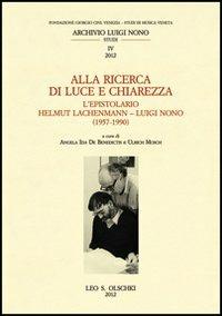 Alla ricerca di luce e chiarezza. L'epistolario Helmut Lachenmann-Luiggi Nono (1957-1990)  - Libro Olschki 2023, Studi di musica veneta.Archiv. Luigi Nono | Libraccio.it