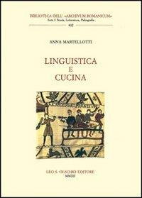 Linguistica e cucina - Anna Martellotti - Libro Olschki 2014, Biblioteca dell'Archivum romanicum | Libraccio.it