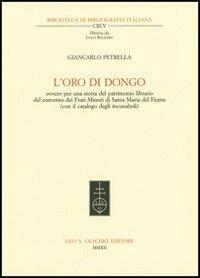L'oro di Dongo ovvero per una storia del patrimonio librario del convento dei Frati Minori di Santa Maria del Fiume (con il catalogo degli incunaboli) - Giancarlo Petrella - Libro Olschki 2014, Biblioteca di bibliografia. Documents and Studies in Book and Library History | Libraccio.it