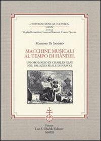 Macchine musicali al tempo di Händel. Un orologio di Charles Clay nel Palazzo Reale di Napoli - Massimo Di Sandro - Libro Olschki 2014, Historiae musicae cultores. Biblioteca | Libraccio.it