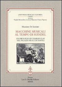 Macchine musicali al tempo di Händel. Un orologio di Charles Clay nel Palazzo Reale di Napoli - Massimo Di Sandro - Libro Olschki 2012, Historiae musicae cultores. Biblioteca | Libraccio.it