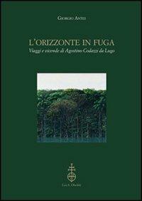 L'orizzonte in fuga. Viaggi e vicende di Agostino Codazzi da Lugo - Giorgio Antei - Libro Olschki 2012 | Libraccio.it