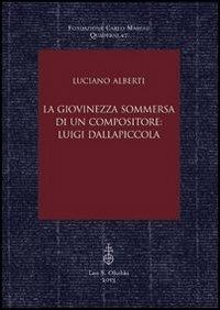 La giovinezza sommersa di un compositore. Luigi Dallapiccola - Luciano Alberti - Libro Olschki 2014, Fondazione Carlo Marchi. Quaderni | Libraccio.it